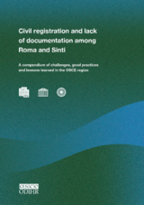 Civil registration and lack of documentation among Roma and Sinti. A compendium of challenges, good practices and lessons learned in the OSCE region