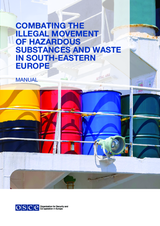 MANUAL - COMBATING THE ILLEGAL MOVEMENT OF HAZARDOUS SUBSTANCES AND WASTE IN SOUTH-EASTERN EUROPE MANUAL - COMBATING THE ILLEGAL MOVEMENT OF HAZARDOUS SUBSTANCES AND WASTE IN SOUTH-EASTERN EUROPE